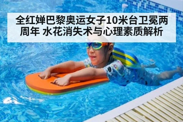 全红婵巴黎奥运女子10米台卫冕两周年 水花消失术与心理素质解析